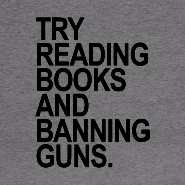 Try Reading Books And Banning Guns by vouch wiry